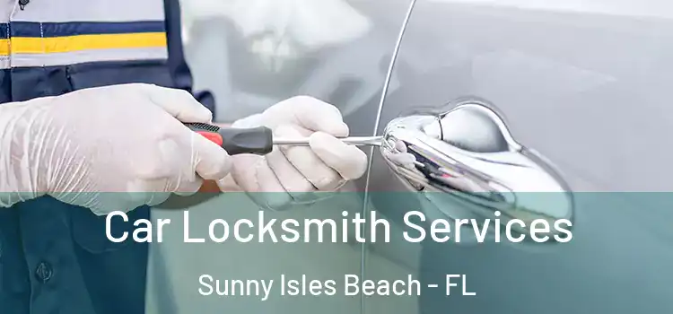 Car Locksmith Services Sunny Isles Beach - FL