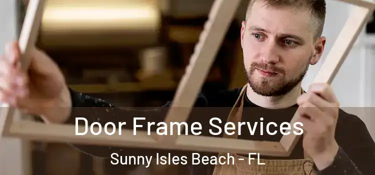 Door Frame Services Sunny Isles Beach - FL